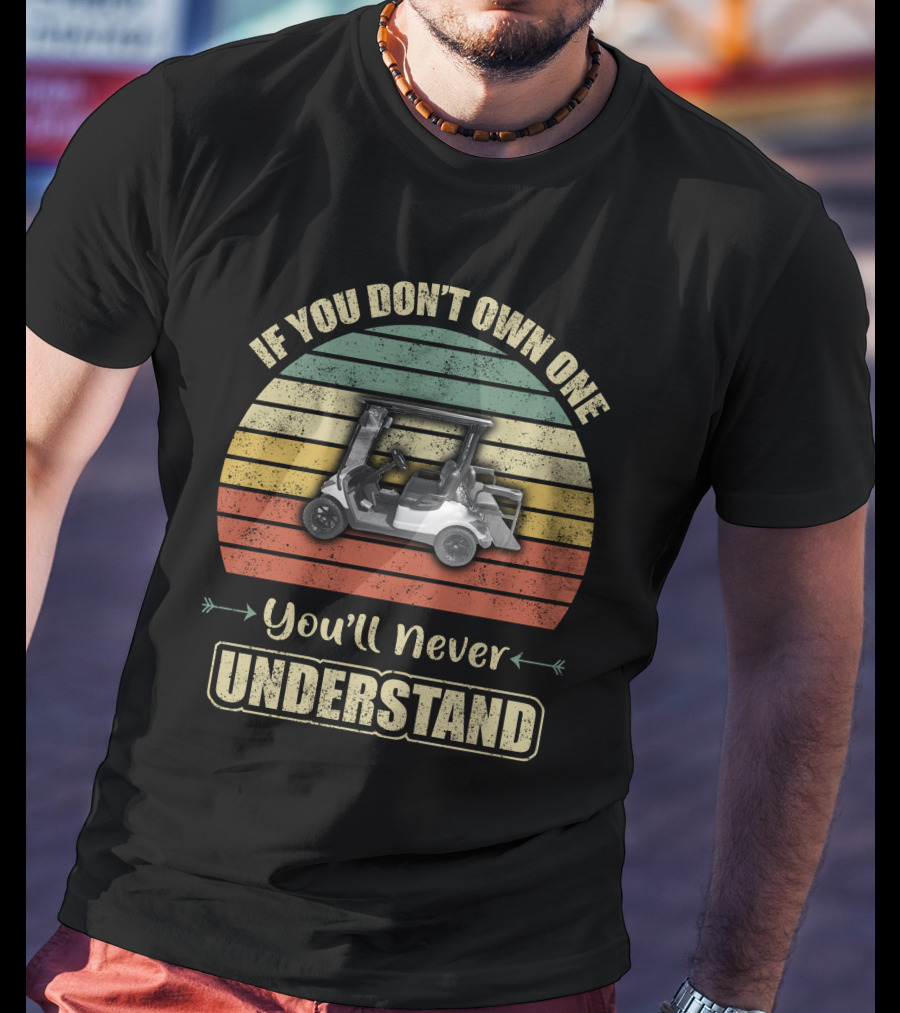 If You Don’t Own One You’ll Never Understand Yamaha Golf Cart T-Shirt