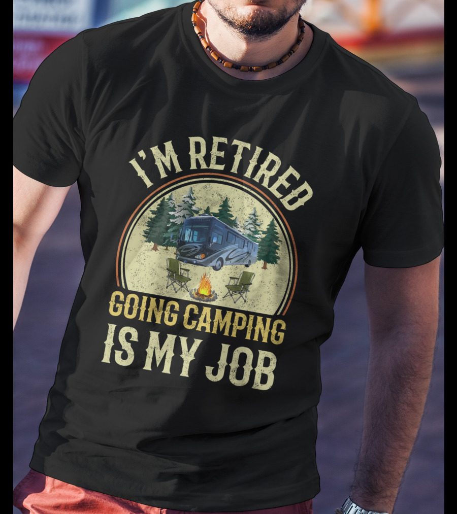 I'm Retired Going Camping Is My Job Fleetwood Excursion RV T-Shirt