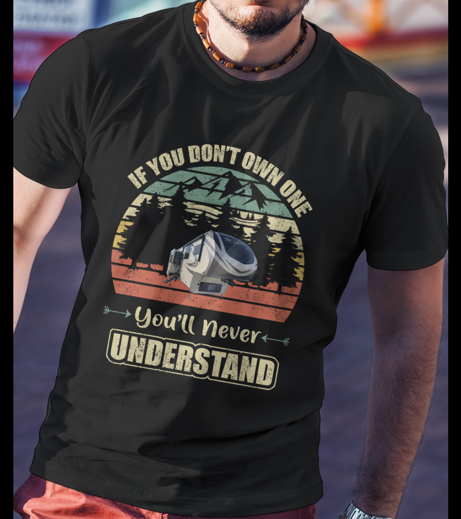 If You Don't Own One You'll Never Understand Grand Design Solitude 390RK T-Shirt
