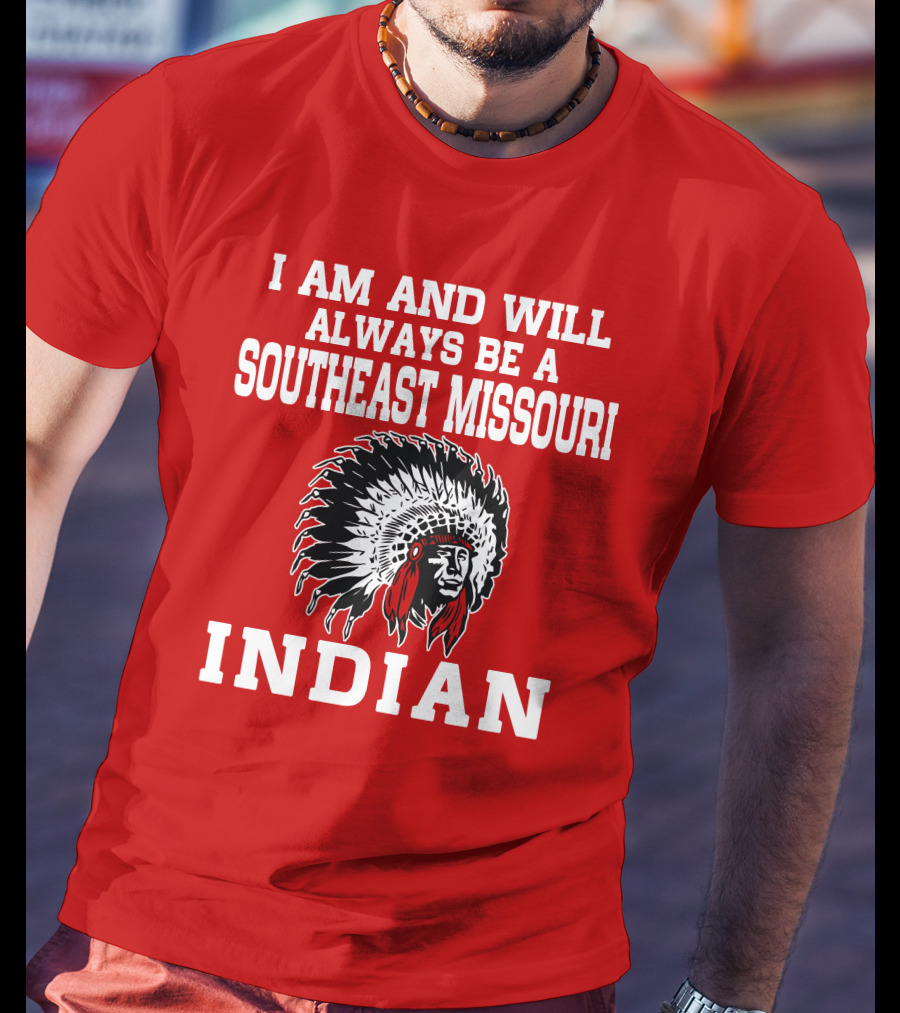 I Am And Will Always Be A Southeast Missouri Indian T-Shirt