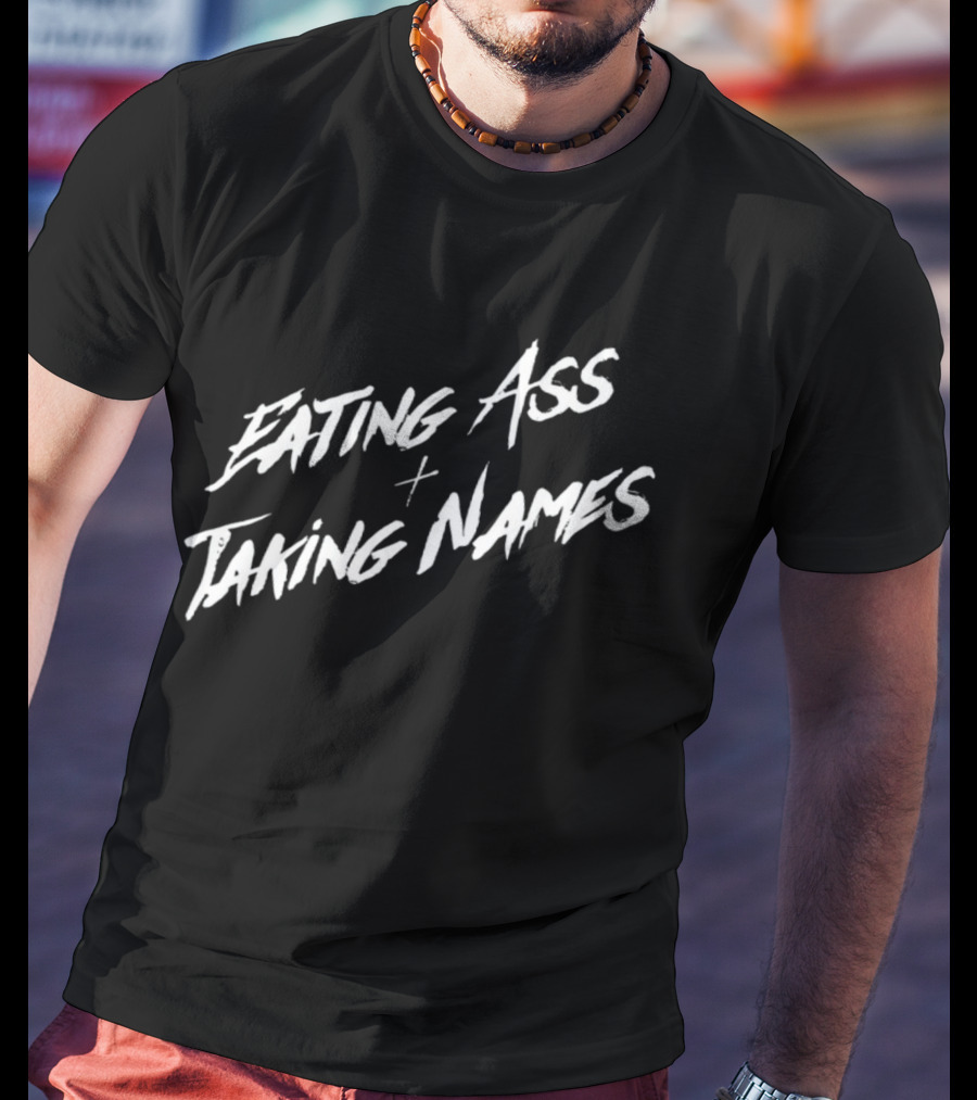 Eating Ass Plus Taking Names T-Shirt