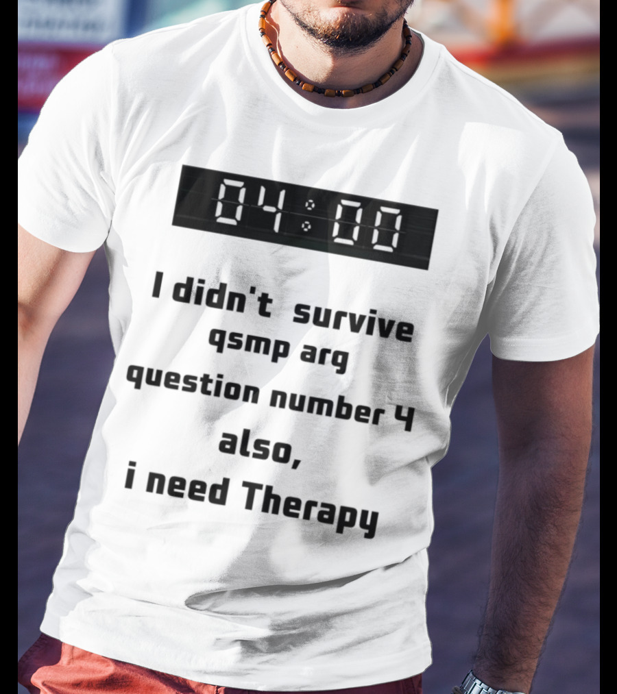 I Didn't Survive Qsmp Arg Question Number 4 Also I Need Therapy 4:00 T-Shirt