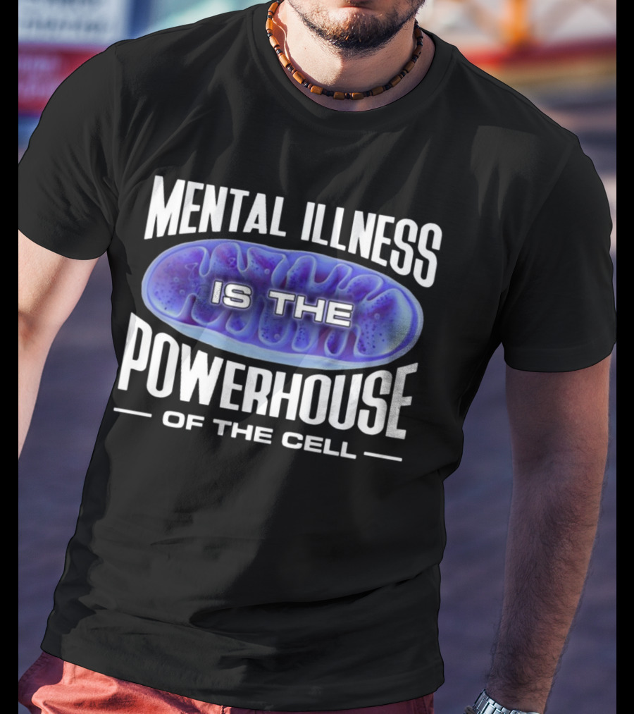 Mental Illness Is The Powerhouse Of The Cell Mitochondria T-Shirt