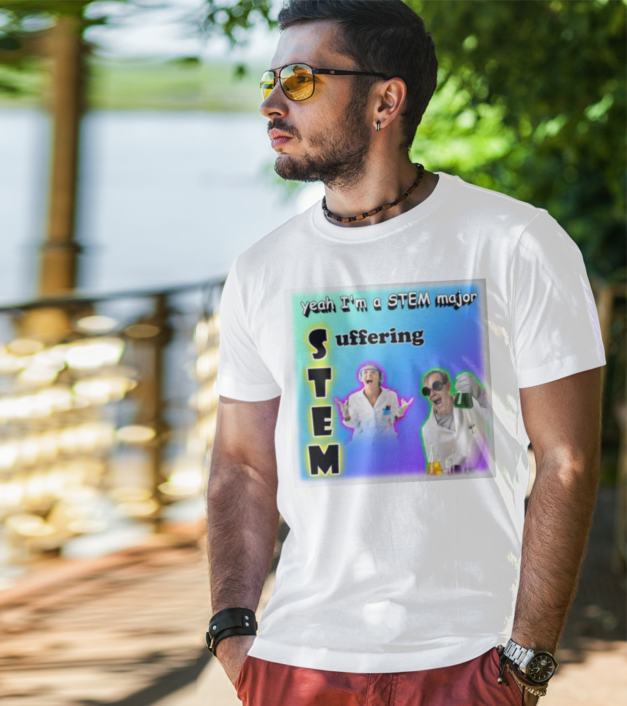 Yeah I'm A STEM Major STEM Suffering Science Lab Humor T-Shirt