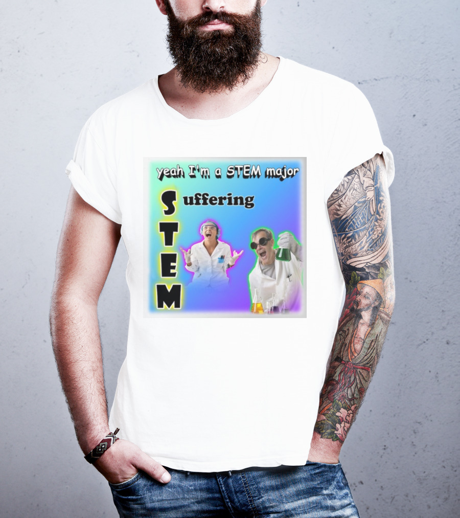 Yeah I'm A STEM Major STEM Suffering Science Lab Humor T-Shirt