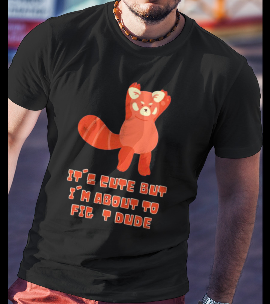 It's Cute But I'm About To Fight Dude Red Panda T-Shirt