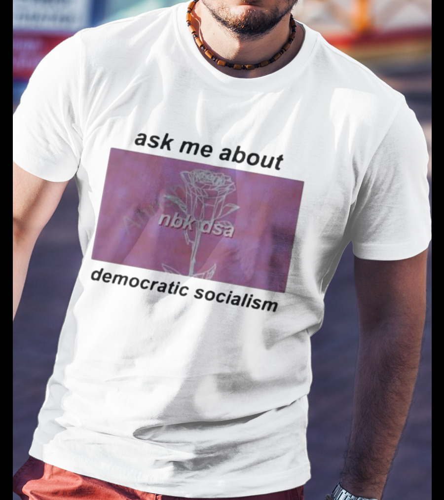 Ask Me About Democratic Socialism Rose Nbk Dsa T-Shirt