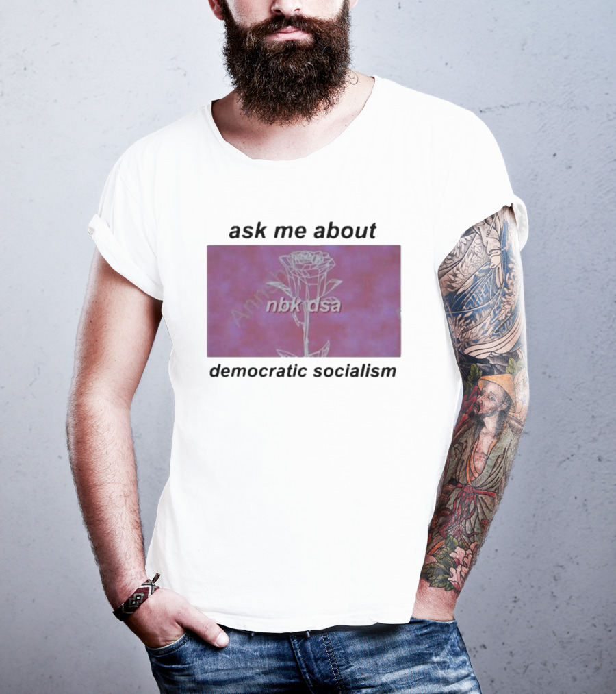 Ask Me About Democratic Socialism Rose Nbk Dsa T-Shirt