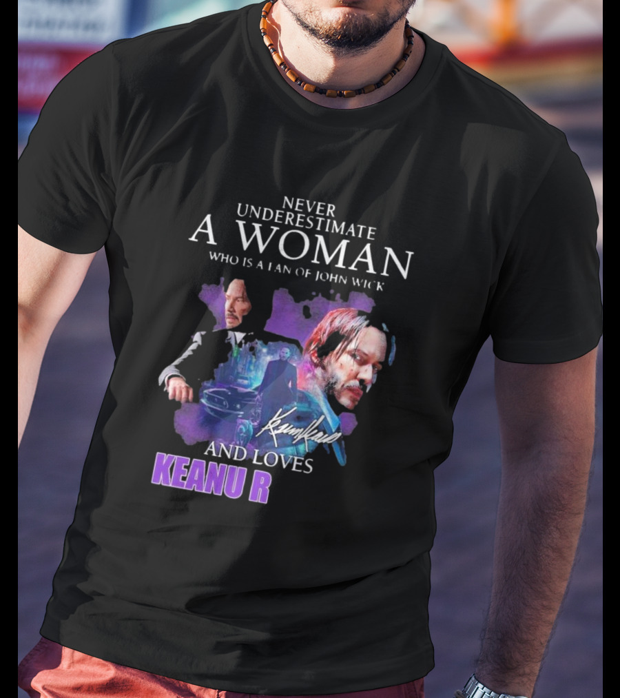 Never Underestimate A Woman Who Is A Fan Of John Wick And Loves Keanu R T-Shirt