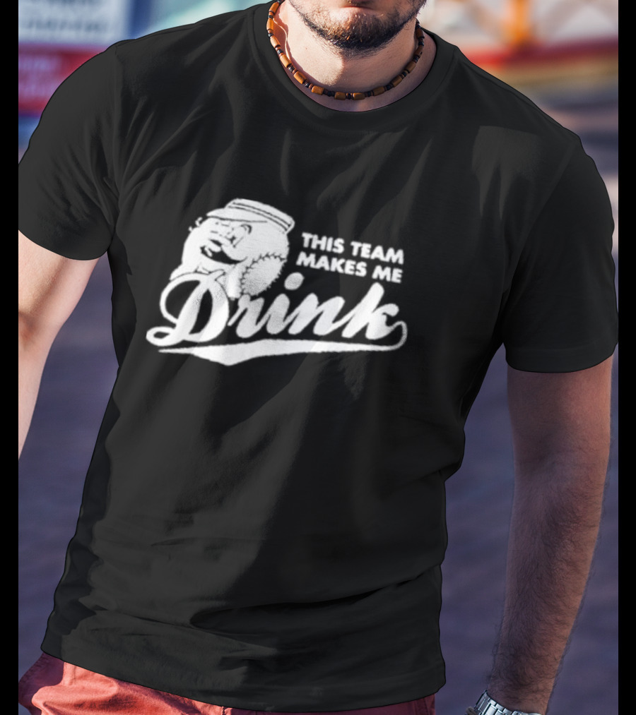 This Team Makes Me Drink Baseball T-Shirt