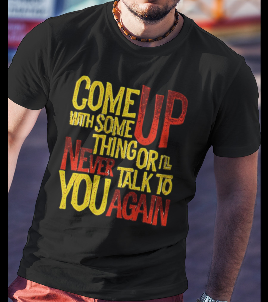 Come Up With Something Yelloworange Good Omens Or I'll Never Talk To You Again T-Shirt