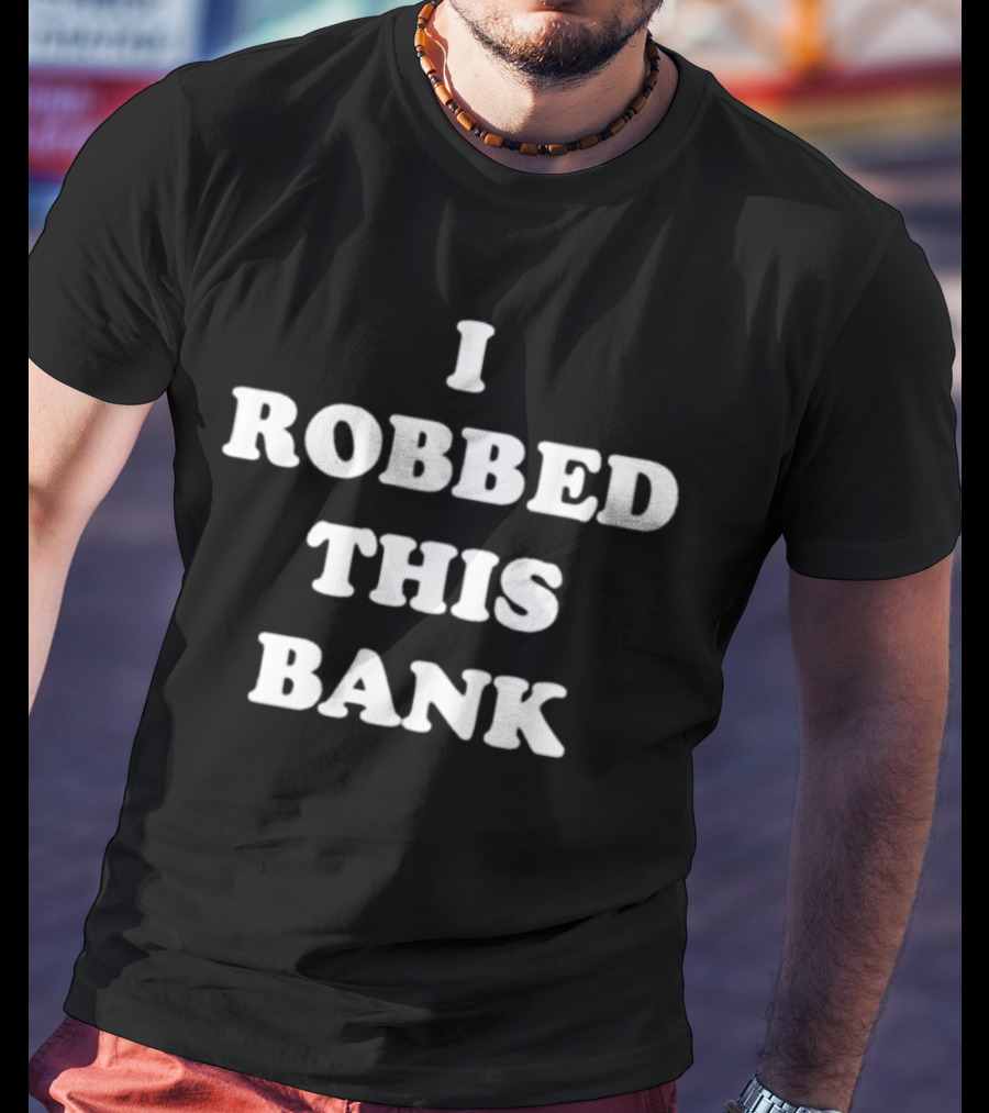 I Robbed This Bank Statement Bold White T-Shirt