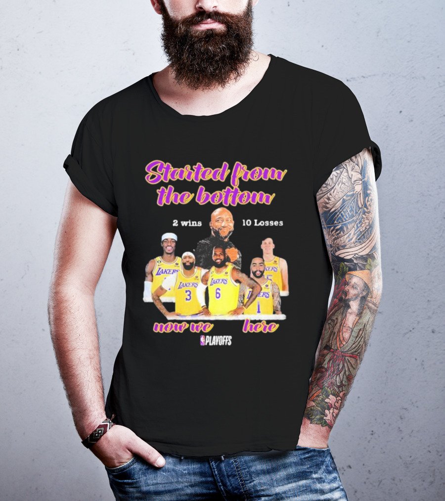 Started From The Bottom Lakers Playoffs 2 Wins 10 Losses Now We Here T-Shirt