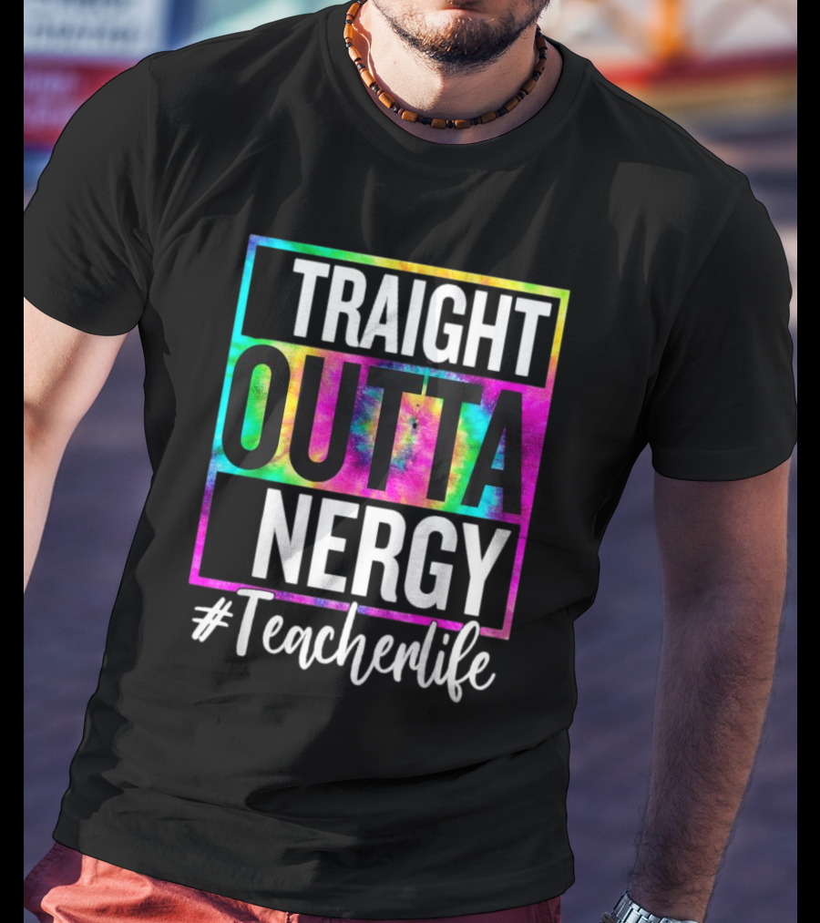 Straight Outta Energy #TeacherLife Tie-Dye T-Shirt