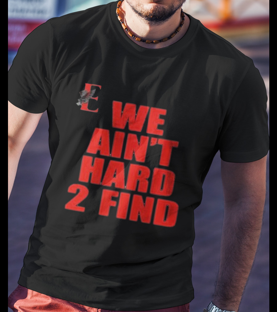 We Ain't Hard 2 Find E With Eagle T-Shirt