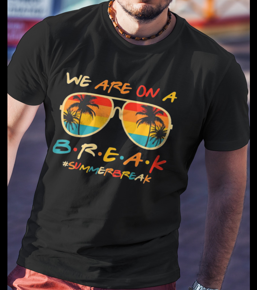 We Are On A Break Summer Break Sunglasses Palm Trees T-Shirt