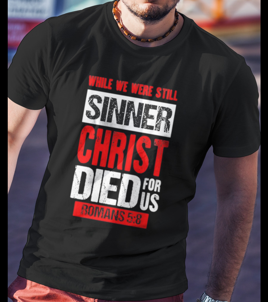 While We Were Still Sinner Christ Died For Us Romans 5:8 T-Shirt