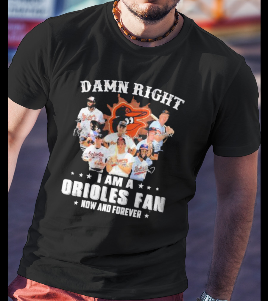 Baltimore Orioles Damn Right I Am A Orioles Fan Now And Forever Signatures With Players T-Shirt