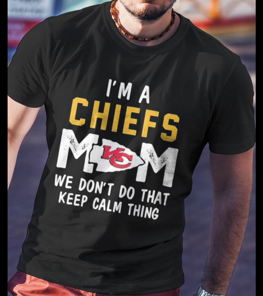 Kansas City Chiefs Mom We Don't Do That Keep Calm Thing T-Shirt