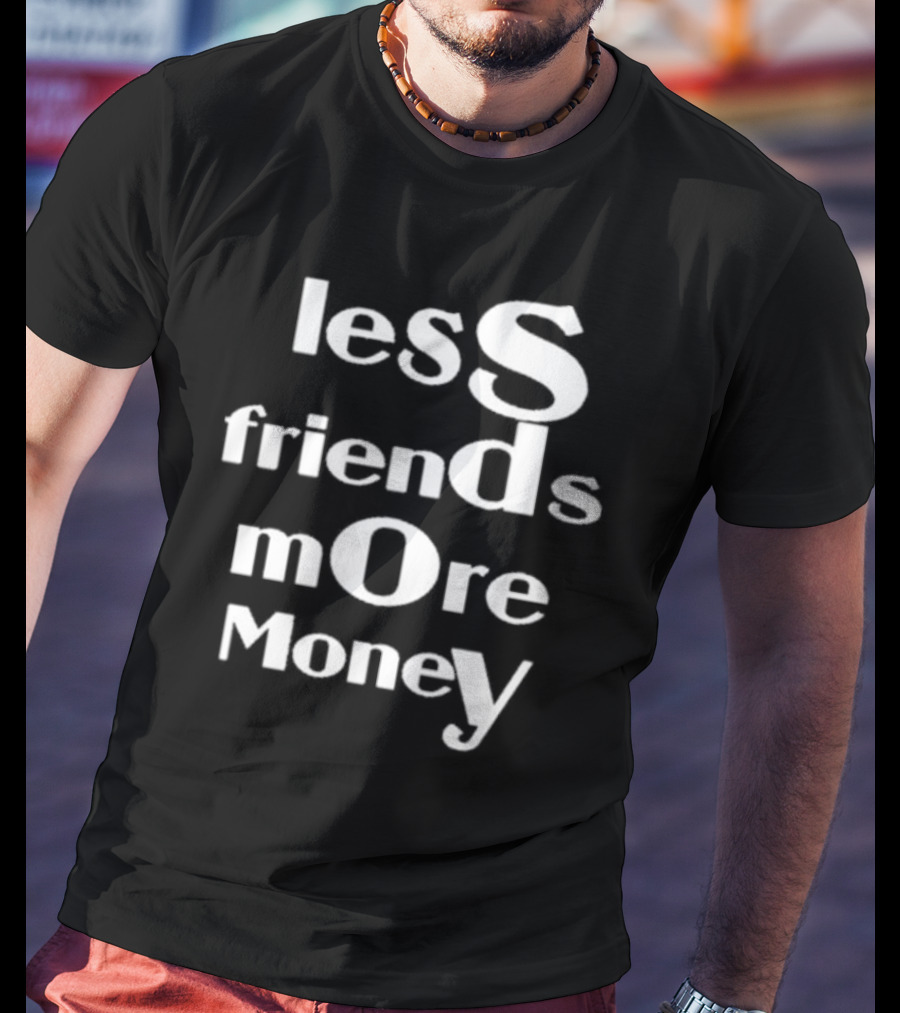 Less Friends More Money Typography Design For Minimalist Fashion Lovers T-Shirt