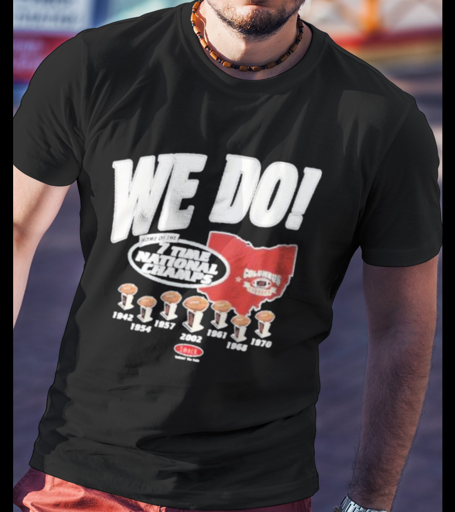 We Do Home Of The 7 Times National Champs Ohio State Buckeyes Columbus T-Shirt