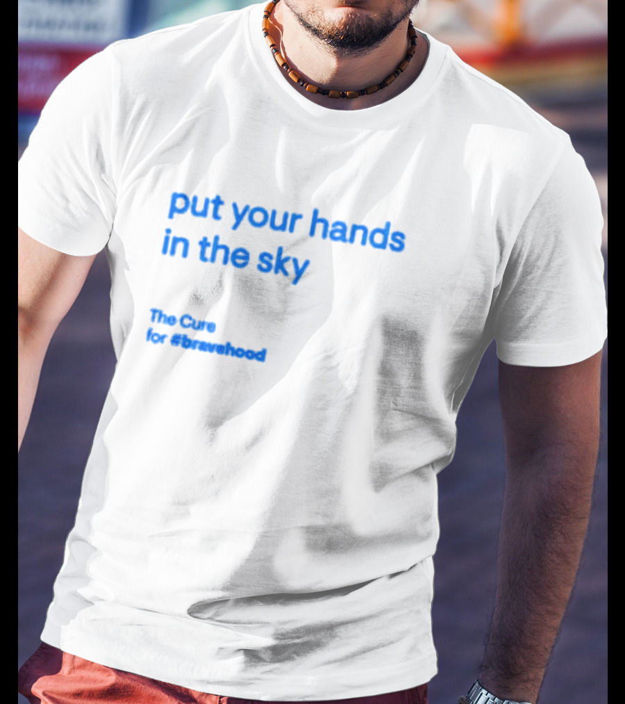 Put Your Hands In The Sky The Cure For #bravehood T-Shirt
