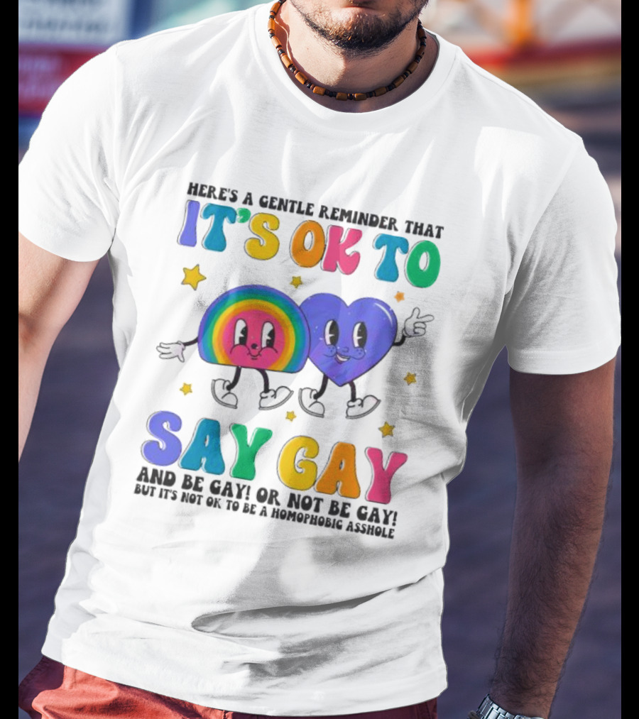 Here’s A Gentle Reminder That It’s OK To Say Gay And Be Gay Or Not Be Gay T-Shirt