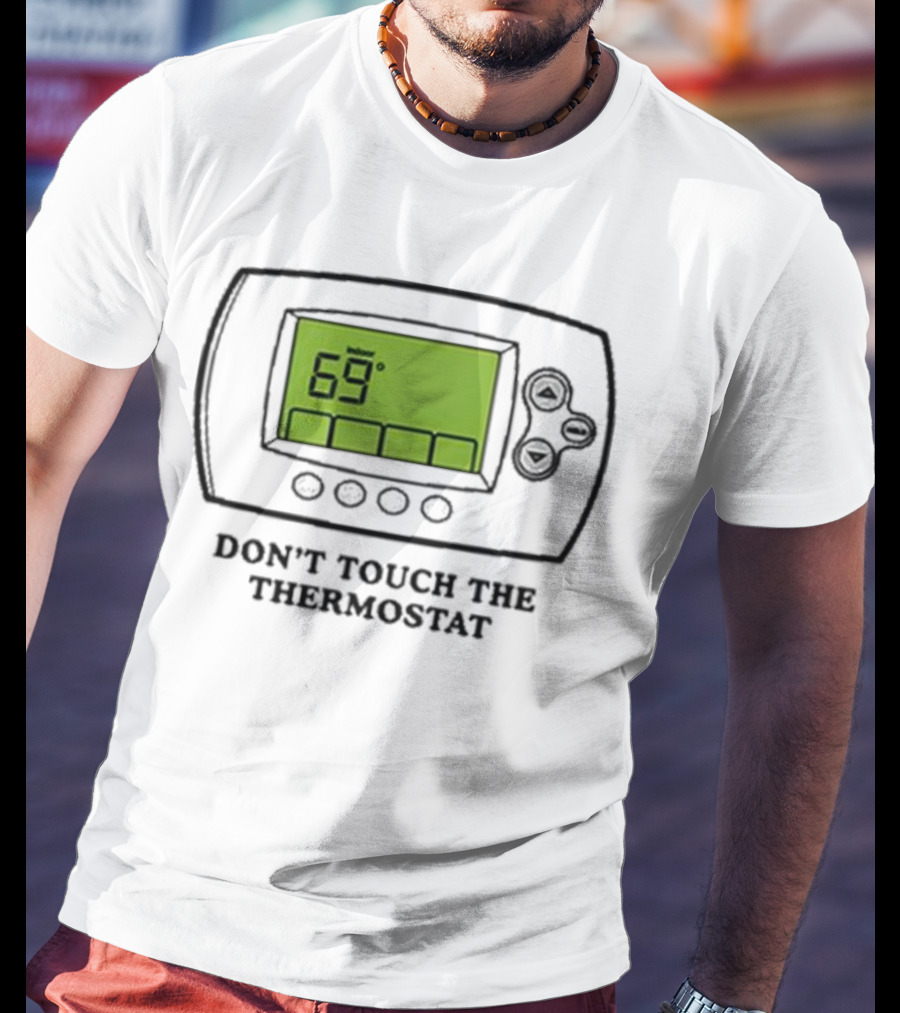 Don’t Touch The Thermostat 69 Degrees Thermostat Display T-Shirt