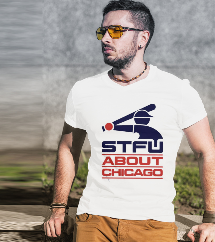 STFU About Chicago Baseball Player T-Shirt