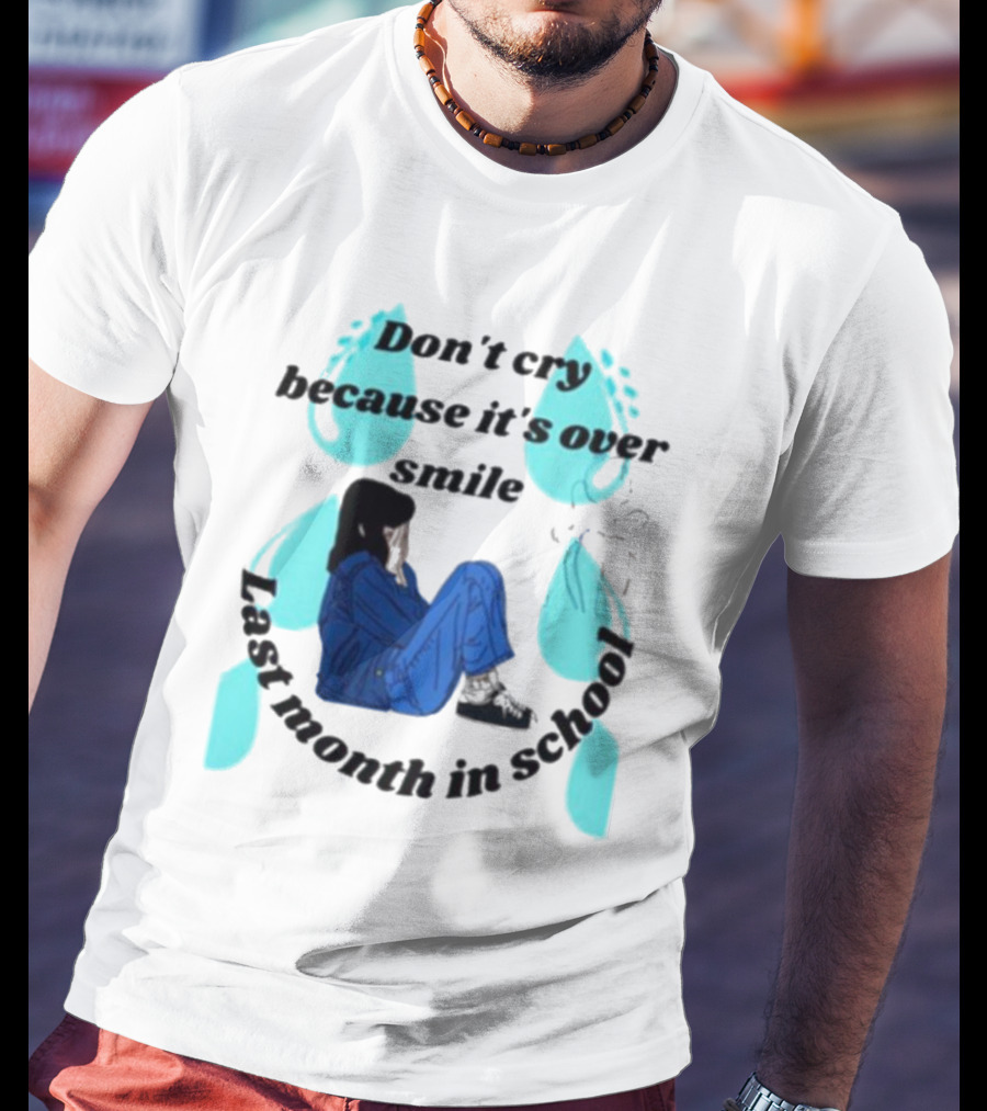Don't Cry Because It's Over Smile Last Month In School Girl In Blue Rain Boots T-Shirt