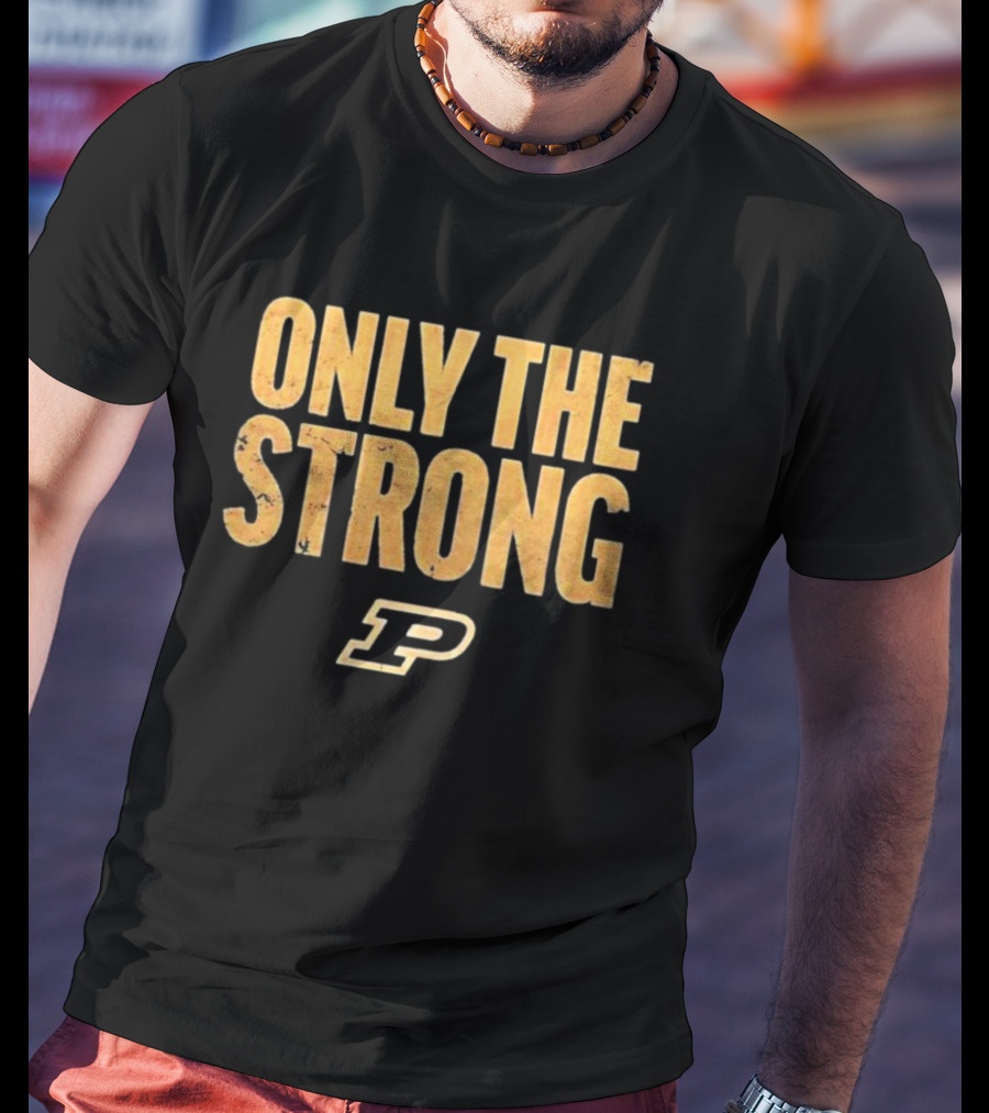 Only The Strong Purdue Boilermakers P T-Shirt
