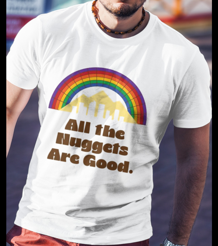 All The Nuggets Are Good Denver Rainbow Mountains And Skyline T-Shirt