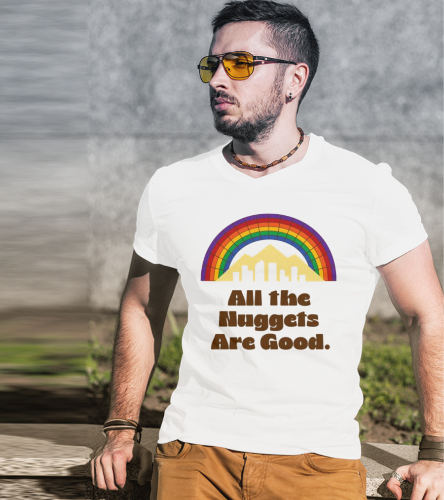 All The Nuggets Are Good Denver Rainbow Mountains And Skyline T-Shirt