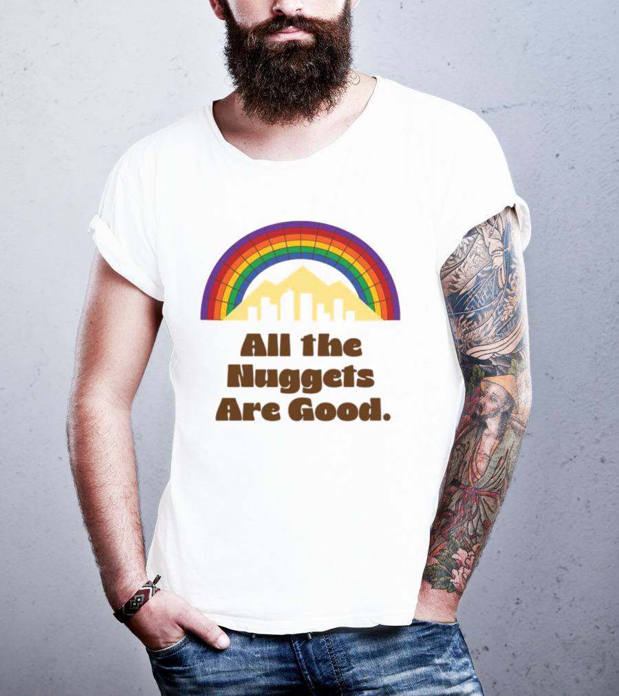 All The Nuggets Are Good Denver Rainbow Mountains And Skyline T-Shirt