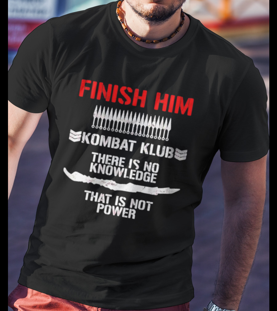 Finish Him Kombat Klub There Is No Knowledge That Is Not Power T-Shirt