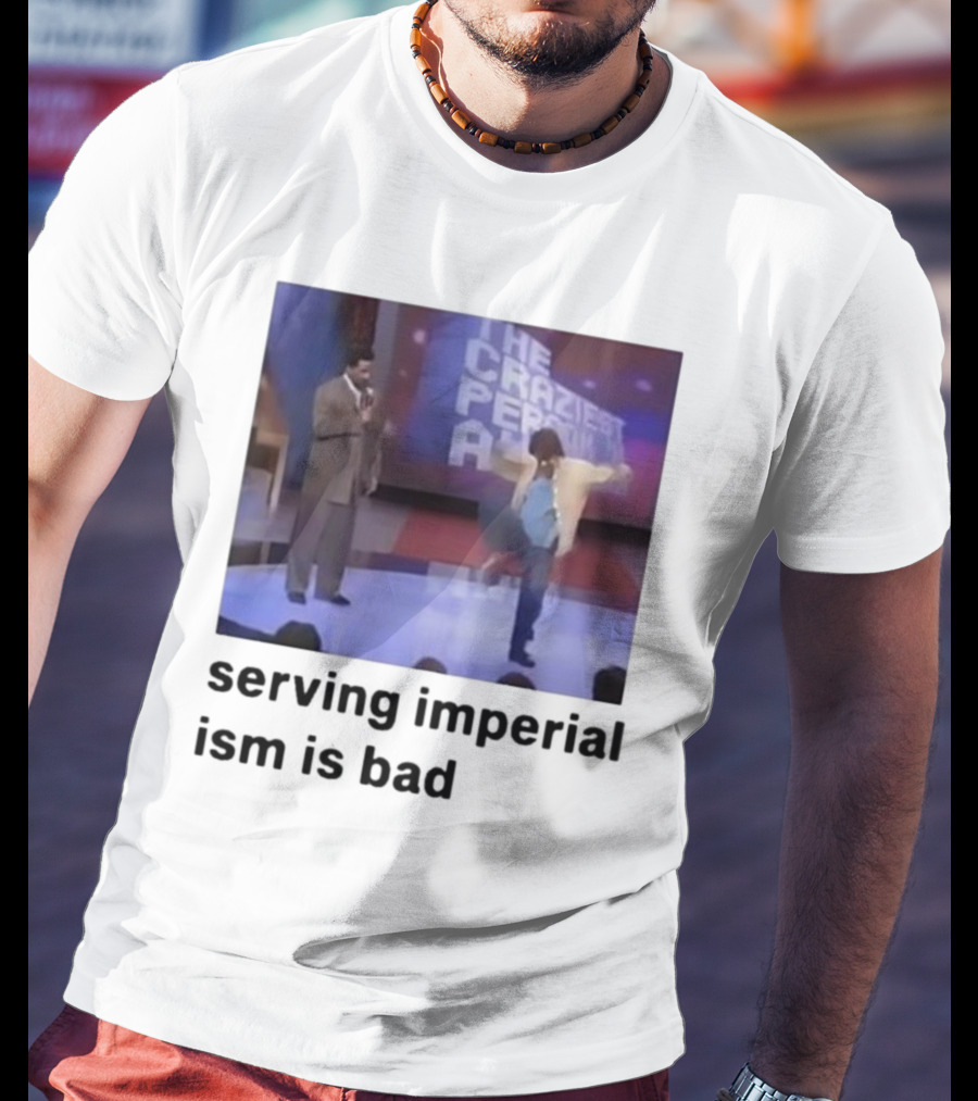 The Craziest Serving Imperialism Is Bad T-Shirt