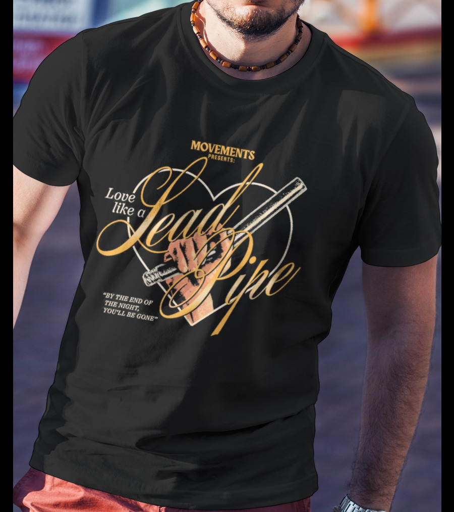 Movements Presents: Love Like A Lead Pipe By The End Of The Night, You'll Be Gone T-Shirt