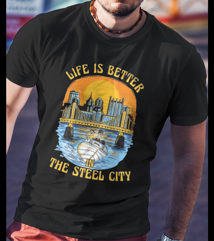Life Is Better In The Steel City With Bridge And Boat Scene T-Shirt