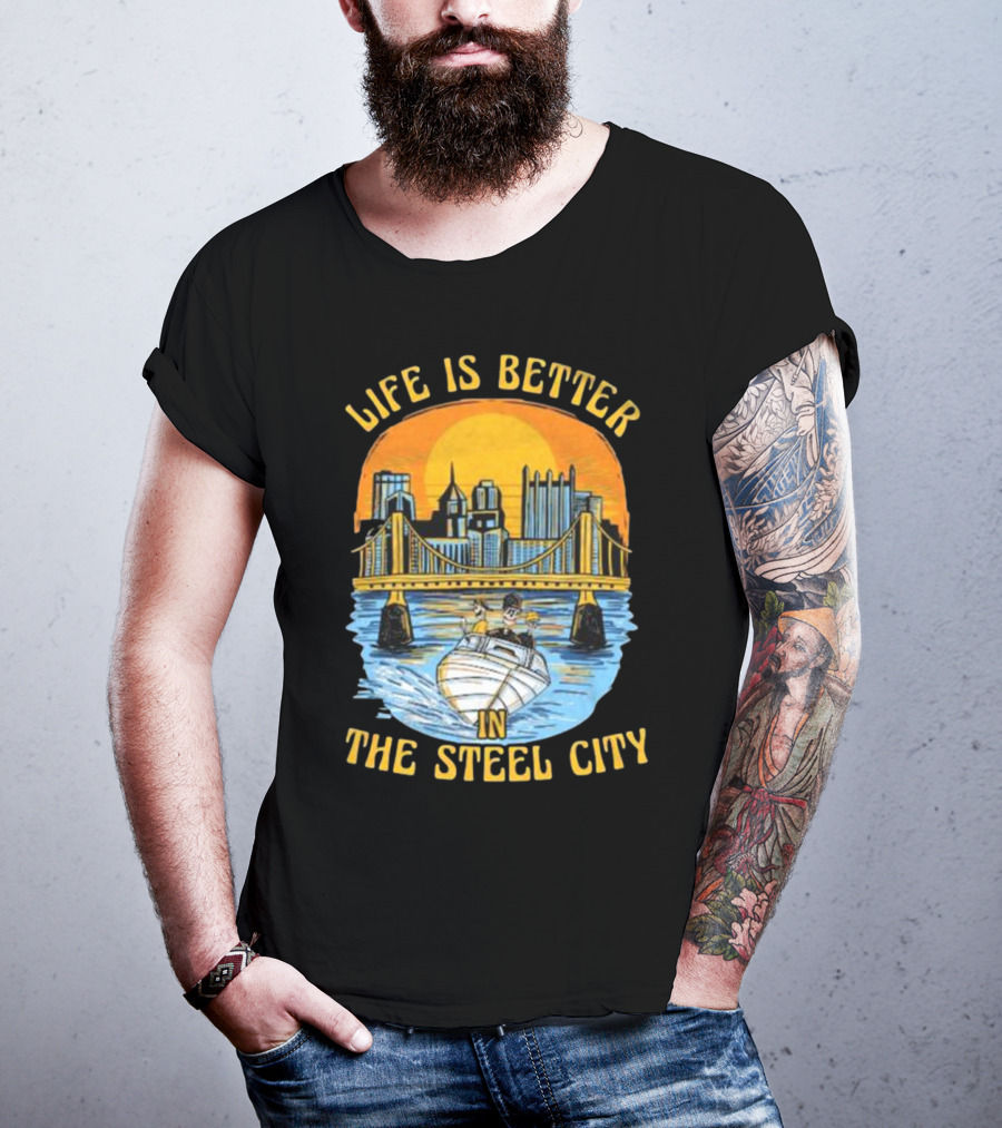 Life Is Better In The Steel City With Bridge And Boat Scene T-Shirt