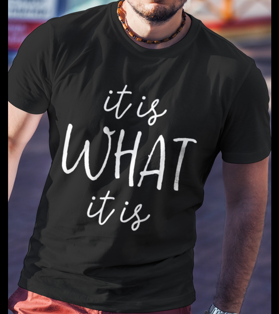 It Is What It Is T-Shirt