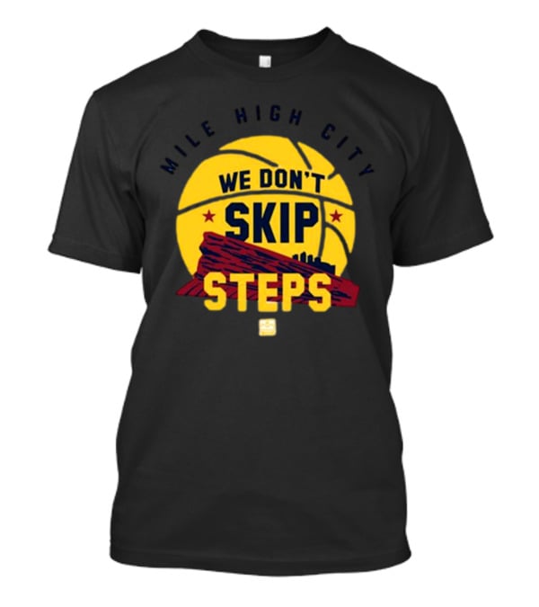Mile High City We Don't Skip Steps Denver Nuggets Basketball T-Shirt