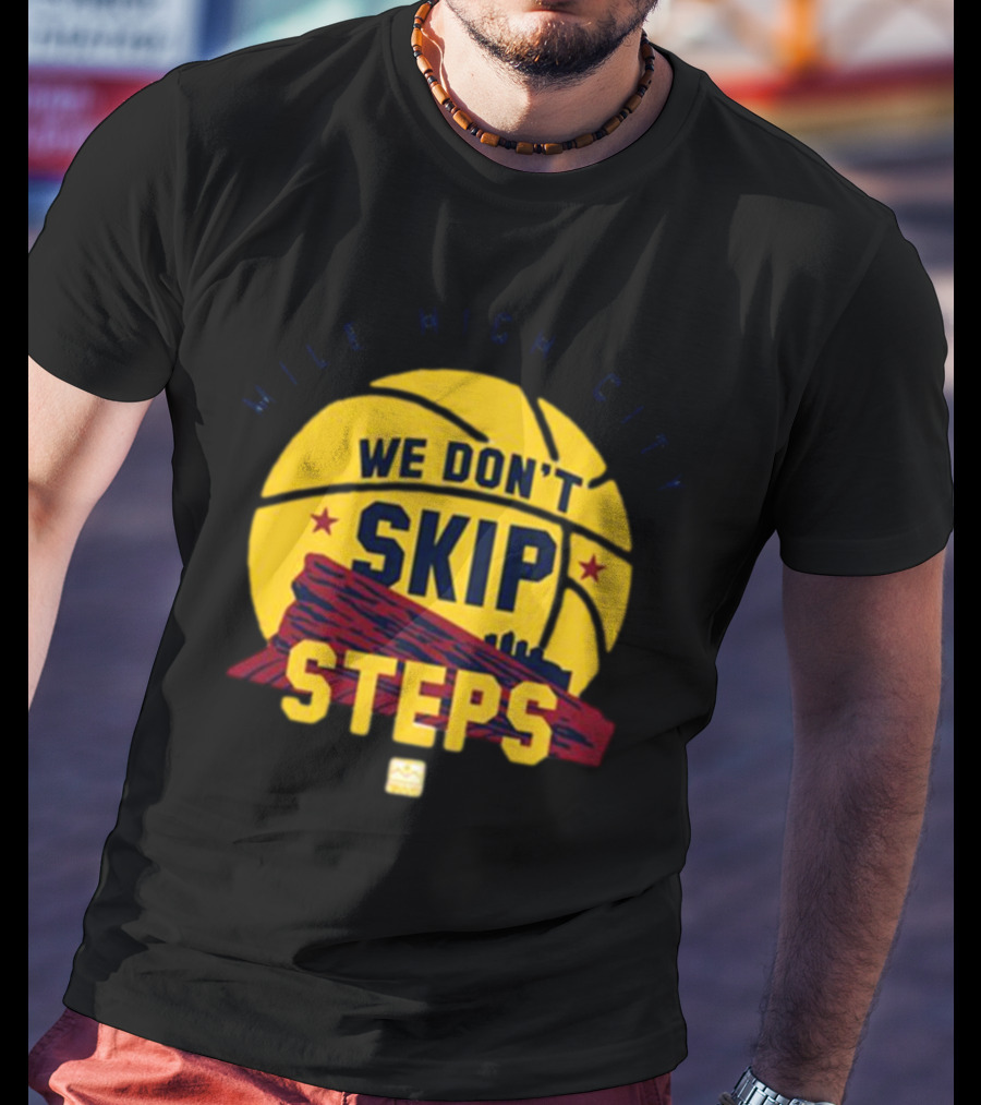 Mile High City We Don't Skip Steps Denver Nuggets Basketball T-Shirt