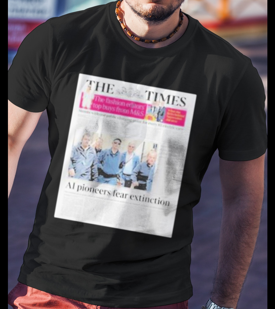The Times: Fashion Editors’ Top Buys From M&S And AI Pioneers Fear Extinction T-Shirt