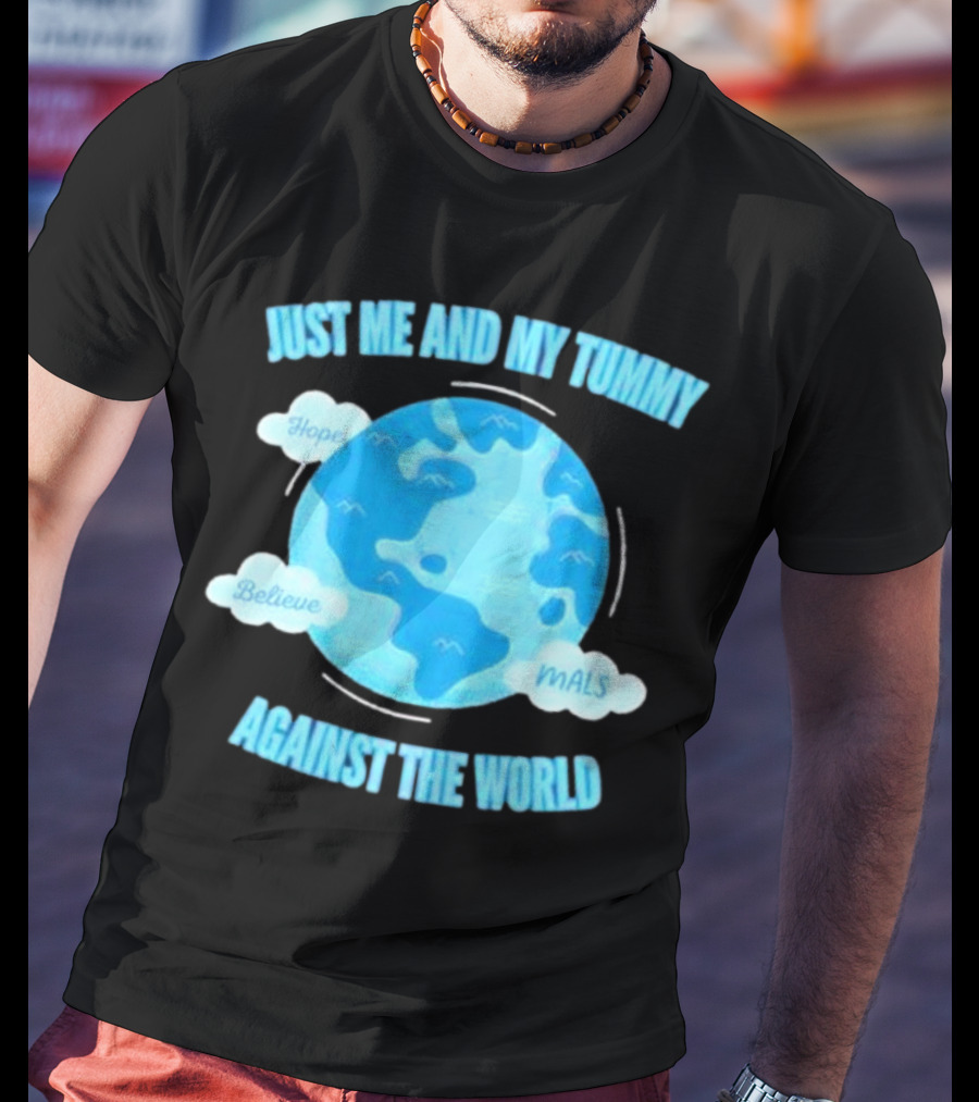 Just Me And My Tummy Against The World Hope Believe MALS T-Shirt