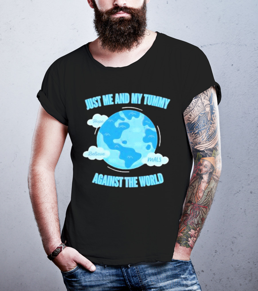 Just Me And My Tummy Against The World Hope Believe MALS T-Shirt