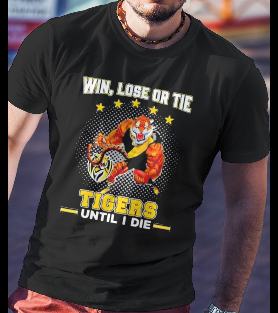 Win Lose Or Tie Fierce Tigers Until I Die T-Shirt