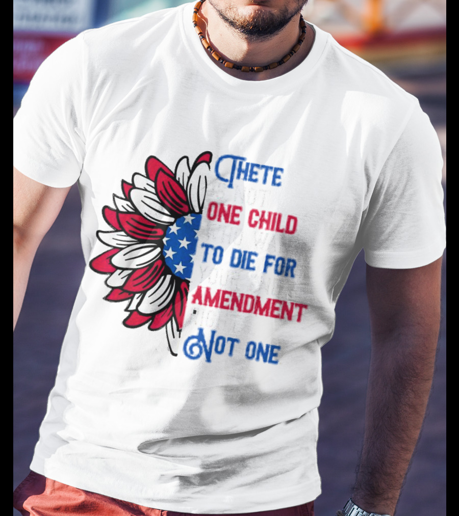 There Is Not One Child Who Wants To Die For Your 2nd Amendment Rights T-Shirt