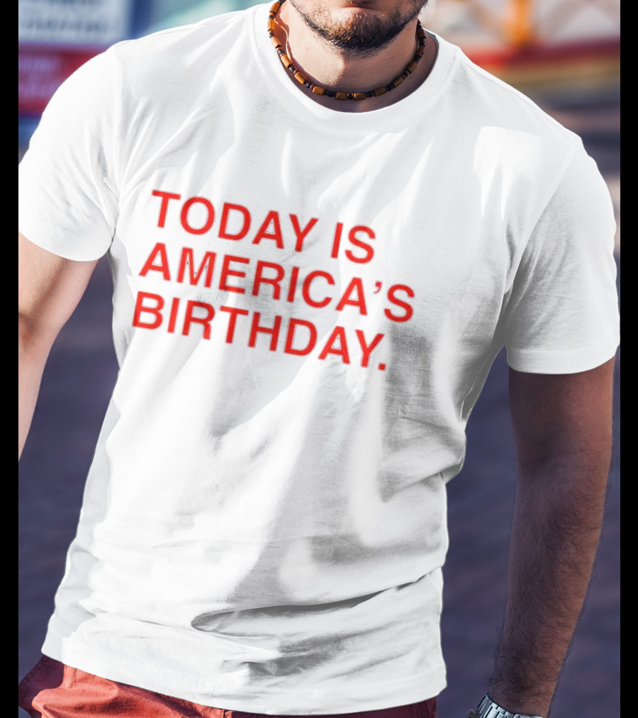 Today Is America’s Birthday T-Shirt