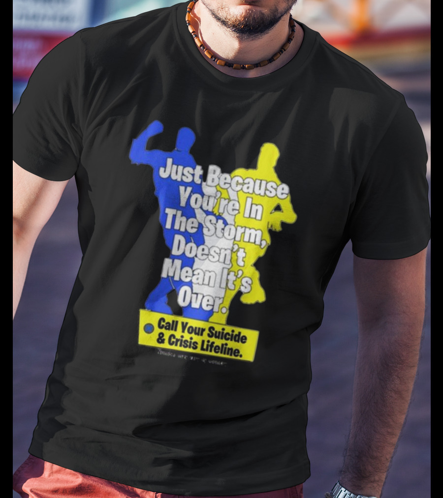 Just Because You’re In The Storm Doesn’t Mean It’s Over Call Your Suicide And Crisis Lifeline T-Shirt