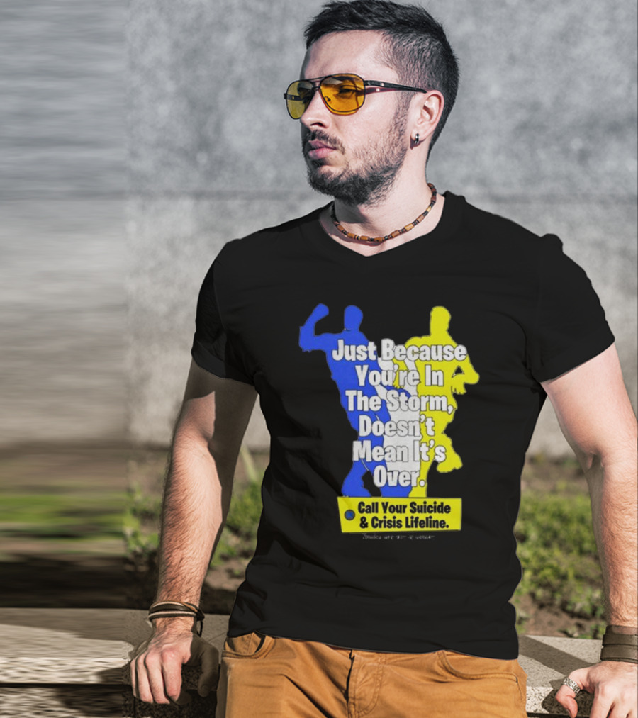 Just Because You’re In The Storm Doesn’t Mean It’s Over Call Your Suicide And Crisis Lifeline T-Shirt